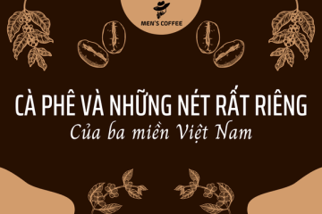 CÀ PHÊ VÀ NHỮNG NÉT RẤT RIÊNG CỦA BA MIỀN VIỆT NAM